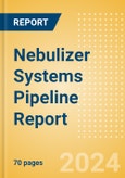 Nebulizer Systems Pipeline Report Including Stages of Development, Segments, Region and Countries, Regulatory Path and Key Companies, 2023 Update- Product Image