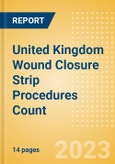 United Kingdom (UK) Wound Closure Strip Procedures Count by Segments (Procedures Performed Using Wound Closure Strips) and Forecast to 2030- Product Image