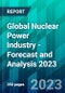 Global Nuclear Power Industry - Forecast and Analysis 2023 - Product Thumbnail Image