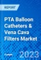 PTA Balloon Catheters & Vena Cava Filters Market - Product Image