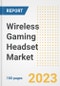 Wireless Gaming Headset Market Size, Share, Trends, Growth, Outlook, and Insights Report, 2023- Industry Forecasts by Type, Application, Segments, Countries, and Companies, 2018- 2030 - Product Thumbnail Image