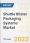 Shuttle Blister Packaging Systems Market Size, Share, Trends, Growth, Outlook, and Insights Report, 2023- Industry Forecasts by Type, Application, Segments, Countries, and Companies, 2018- 2030 - Product Image