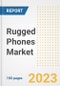Rugged Phones Market Size, Share, Trends, Growth, Outlook, and Insights Report, 2023- Industry Forecasts by Type, Application, Segments, Countries, and Companies, 2018- 2030 - Product Image