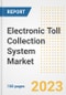 Electronic Toll Collection System Market Size, Share, Trends, Growth, Outlook, and Insights Report, 2023- Industry Forecasts by Type, Application, Segments, Countries, and Companies, 2018- 2030 - Product Image