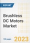 Brushless DC Motors Market Size, Share, Trends, Growth, Outlook, and Insights Report, 2023- Industry Forecasts by Type, Application, Segments, Countries, and Companies, 2018- 2030 - Product Image