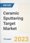 Ceramic Sputtering Target Market Size, Share, Trends, Growth, Outlook, and Insights Report, 2023- Industry Forecasts by Type, Application, Segments, Countries, and Companies, 2018- 2030 - Product Image