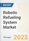 Robotic Refueling System Market Size, Share, Trends, Growth, Outlook, and Insights Report, 2023- Industry Forecasts by Type, Application, Segments, Countries, and Companies, 2018- 2030 - Product Image
