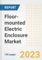 Floor-mounted Electric Enclosure Market Size, Share, Trends, Growth, Outlook, and Insights Report, 2023- Industry Forecasts by Type, Application, Segments, Countries, and Companies, 2018- 2030 - Product Image