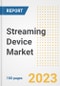 Streaming Device Market Size, Share, Trends, Growth, Outlook, and Insights Report, 2023- Industry Forecasts by Type, Application, Segments, Countries, and Companies, 2018- 2030 - Product Image