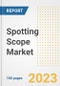 Spotting Scope Market Size, Share, Trends, Growth, Outlook, and Insights Report, 2023- Industry Forecasts by Type, Application, Segments, Countries, and Companies, 2018- 2030 - Product Image