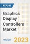 Graphics Display Controllers Market Size, Share, Trends, Growth, Outlook, and Insights Report, 2023- Industry Forecasts by Type, Application, Segments, Countries, and Companies, 2018- 2030 - Product Image