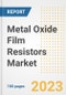Metal Oxide Film Resistors Market Size, Share, Trends, Growth, Outlook, and Insights Report, 2023- Industry Forecasts by Type, Application, Segments, Countries, and Companies, 2018- 2030 - Product Image