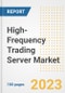 High-Frequency Trading Server Market Size, Share, Trends, Growth, Outlook, and Insights Report, 2023- Industry Forecasts by Type, Application, Segments, Countries, and Companies, 2018- 2030 - Product Image