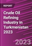 Crude Oil Refining Industry in Turkmenistan 2023- Product Image