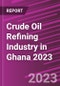 Crude Oil Refining Industry in Ghana 2023 - Product Image