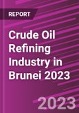 Crude Oil Refining Industry in Brunei 2023- Product Image