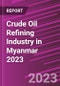 Crude Oil Refining Industry in Myanmar 2023 - Product Image