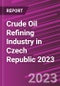 Crude Oil Refining Industry in Czech Republic 2023 - Product Image