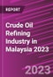 Crude Oil Refining Industry in Malaysia 2023 - Product Image