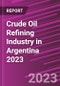 Crude Oil Refining Industry in Argentina 2023 - Product Thumbnail Image