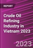 Crude Oil Refining Industry in Vietnam 2023- Product Image