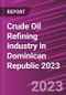 Crude Oil Refining Industry in Dominican Republic 2023 - Product Thumbnail Image