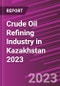 Crude Oil Refining Industry in Kazakhstan 2023 - Product Image