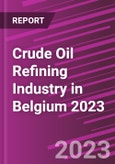 Crude Oil Refining Industry in Belgium 2023- Product Image