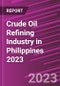 Crude Oil Refining Industry in Philippines 2023 - Product Image