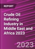 Crude Oil Refining Industry in Middle East and Africa 2023- Product Image