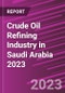 Crude Oil Refining Industry in Saudi Arabia 2023 - Product Image