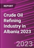 Crude Oil Refining Industry in Albania 2023- Product Image