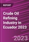 Crude Oil Refining Industry in Ecuador 2023 - Product Thumbnail Image