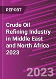 Crude Oil Refining Industry in Middle East and North Africa 2023- Product Image