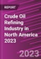 Crude Oil Refining Industry in North America 2023 - Product Image
