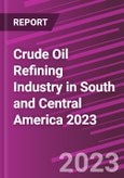 Crude Oil Refining Industry in South and Central America 2023- Product Image