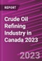 Crude Oil Refining Industry in Canada 2023 - Product Image