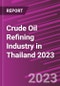 Crude Oil Refining Industry in Thailand 2023 - Product Image