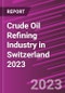 Crude Oil Refining Industry in Switzerland 2023 - Product Thumbnail Image