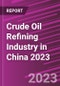 Crude Oil Refining Industry in China 2023 - Product Image