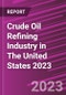Crude Oil Refining Industry in The United States 2023 - Product Image
