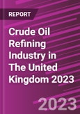 Crude Oil Refining Industry in The United Kingdom 2023- Product Image