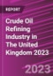 Crude Oil Refining Industry in The United Kingdom 2023 - Product Thumbnail Image