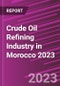 Crude Oil Refining Industry in Morocco 2023 - Product Image