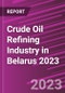 Crude Oil Refining Industry in Belarus 2023 - Product Image