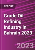 Crude Oil Refining Industry in Bahrain 2023- Product Image