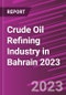 Crude Oil Refining Industry in Bahrain 2023 - Product Image