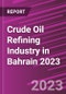 Crude Oil Refining Industry in Bahrain 2023 - Product Thumbnail Image