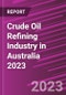 Crude Oil Refining Industry in Australia 2023 - Product Image