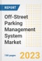 Off-Street Parking Management System Market Size, Share, Trends, Growth, Outlook, and Insights Report, 2023- Industry Forecasts by Type, Application, Segments, Countries, and Companies, 2018- 2030 - Product Image